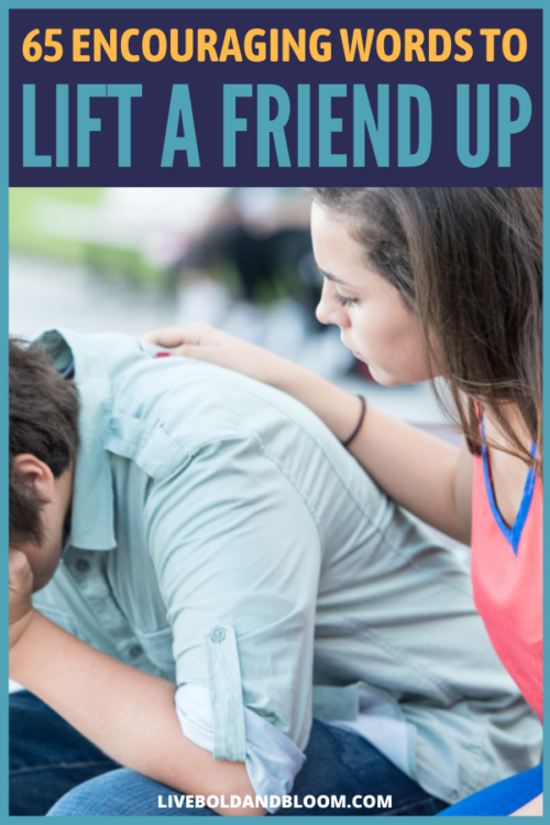 How do you lift up your friend's mood? Here are some words of encouragement for a friend feeling down you can use.