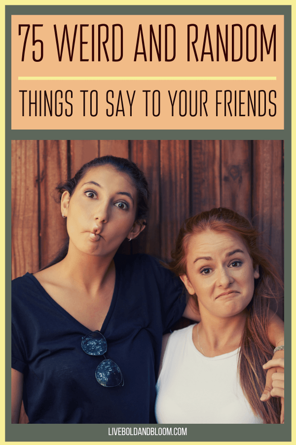Wanting to prank your friends by the word that comes out of your mouth? Read on these 75 weird things to say to your friends.