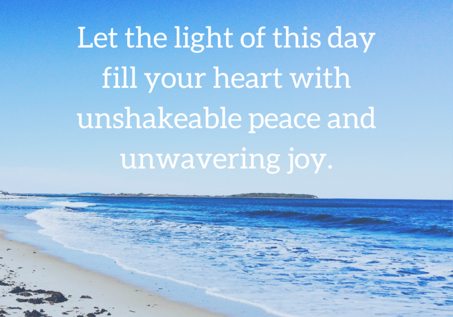 Let the light of this day fill your heart with unshakeable peace and unwavering joy.